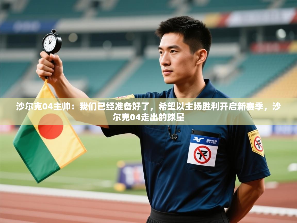 沙尔克04主帅:我们已经准备好了,希望以主场胜利开启新赛季,沙尔克04走出的球星 第2张