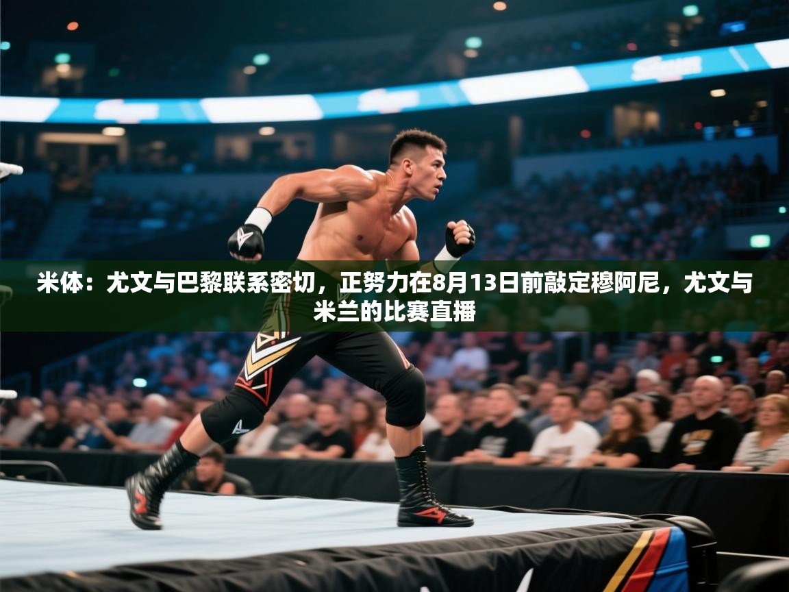 米体：尤文与巴黎联系密切，正努力在8月13日前敲定穆阿尼，尤文与米兰的比赛直播  第1张