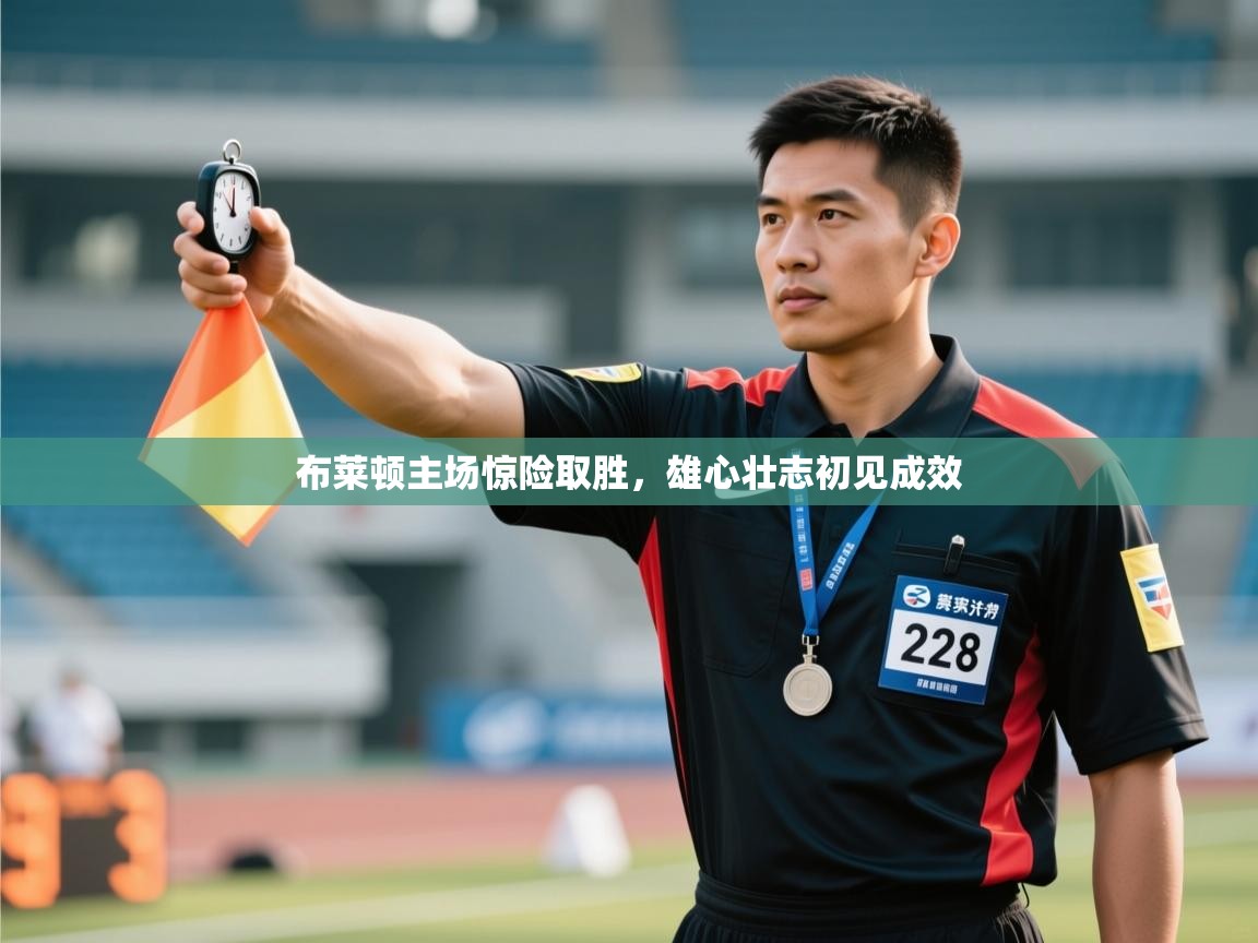 布莱顿主场惊险取胜,雄心壮志初见成效 第1张